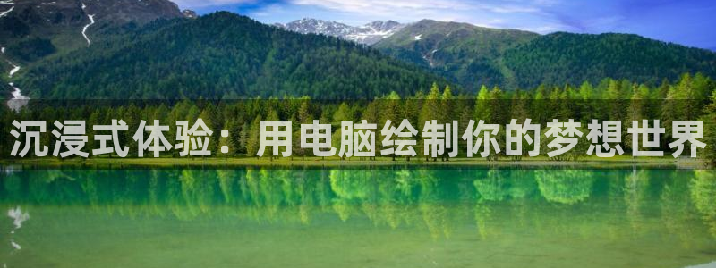 中欧体育最新地址：沉浸式体验：用电脑绘制你的梦想世界
