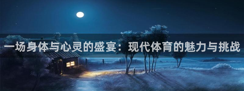 中欧体育网址：一场身体与心灵的盛宴：现代体育的魅力与挑战