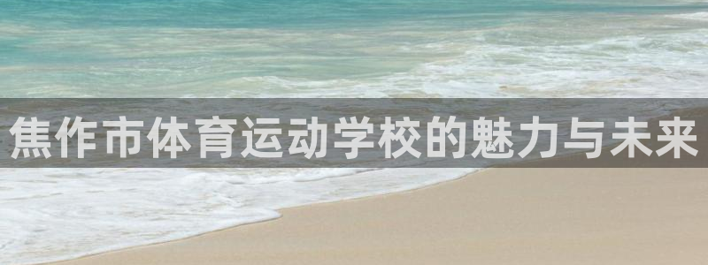 kok中欧体育：焦作市体育运动学校的魅力与未来