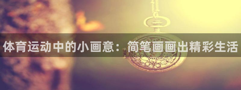 中欧体育：体育运动中的小画意：简笔画画出精彩生活